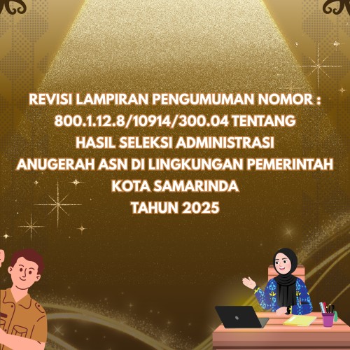 PENGUMUMAN REVISI LAMPIRAN PENGUMUMAN NOMOR : 800.1.12.8/10914/300.04 TENTANG HASIL SELEKSI ADMINISTRASI ANUGERAH ASN DI LINGKUNGAN PEMERINTAH KOTA SAMARINDA TAHUN 2025